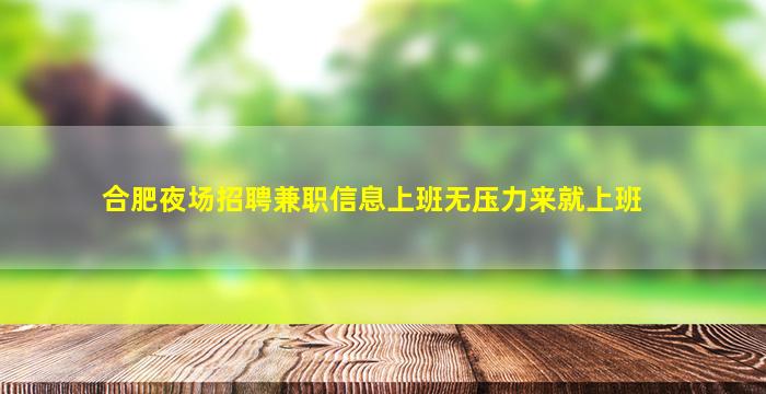 合肥夜场招聘兼职信息上班无压力来就上班